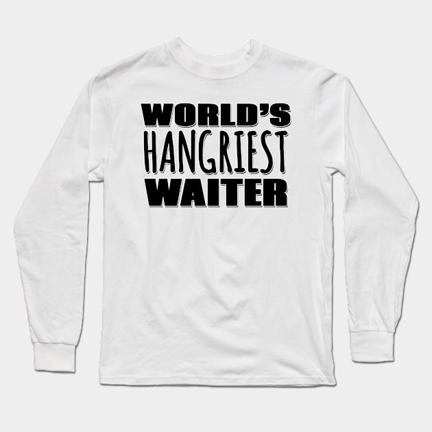 World's Hangriest Waiter Long Sleeve T-Shirt by Mookle
